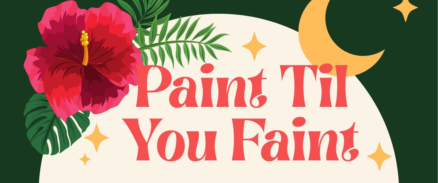 Pink hibiscus, leaves, crescent moon with text: Paint Til You Faint in red.